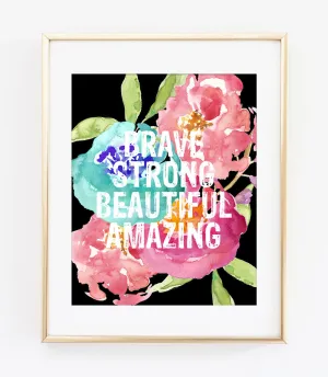 Brave Strong Beautiful Amazing Art Print
