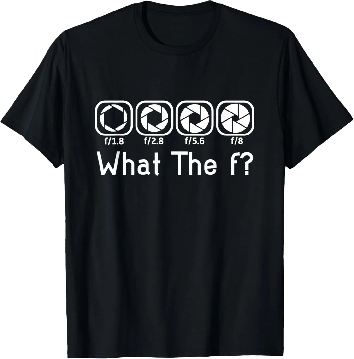 Camera F-Stop Lens What The F Photography Camera T-Shirt